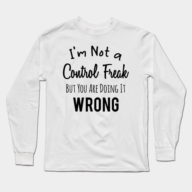 Im Not a Control Freak But You Are Doing It Wrong Long Sleeve T-Shirt by Abderrahmaneelh